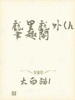 戏里戏外(h)笔趣阁