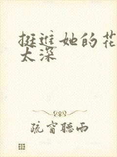 挺进她的花苞啊太深