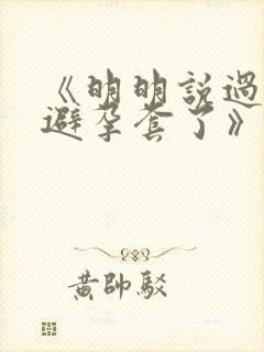 《明明说过要用避孕套了》