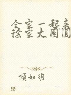 全家一起来黄霞徐家大团圆