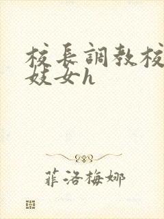 校长调教校花成妓女h