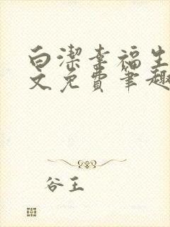 白洁幸福生活全文免费笔趣阁阅读