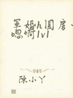 军婚h圆房～h嗯啊1v1
