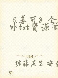 《姜可》全文番外txt资源笔趣阁