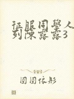 征服同学人妇系列陈露露3