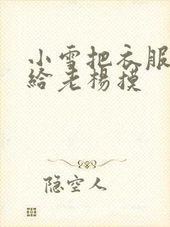 小雪把衣服解开给老杨摸