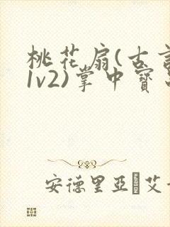 桃花扇(古言,1v2)掌中宝串串