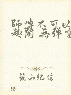 师傅不可以 笔趣阁 无弹窗