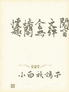 怀娇全文阅读笔趣阁无弹窗