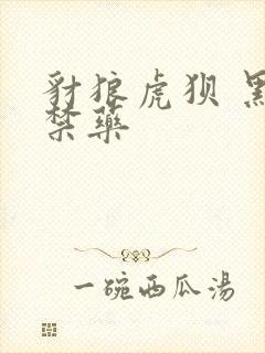 豺狼虎狈 黑色禁药