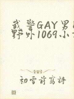 武警GAY男同野外1069小说