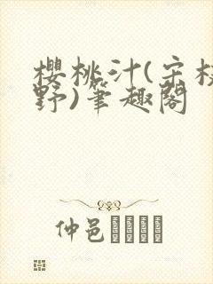 樱桃汁(宋枝江野)笔趣阁