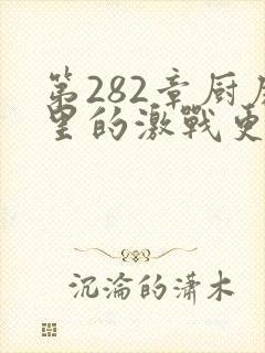 第282章厨房里的激战更新时间