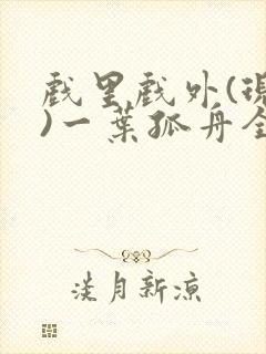 戏里戏外(现场)一叶孤舟全文免费阅读