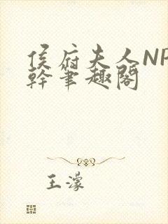 侯府夫人NP高干笔趣阁