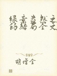 绿意盎然之小东的结局全文笔趣阁在线阅读