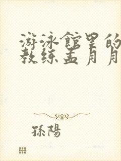 游泳馆里的两个教练孟月月