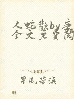 人蛇欢by唐棠全文免费阅读