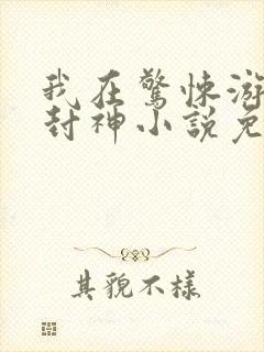我在惊悚游戏里封神小说免费阅读