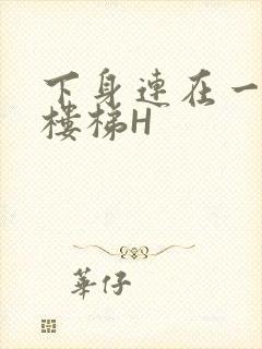 下身连在一起上楼梯H