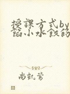 授课方式by肉馅小水饺的作者