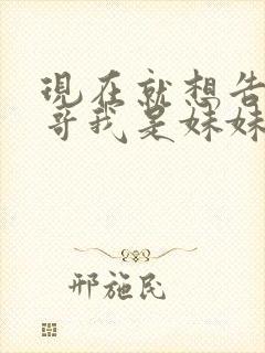 现在就想告诉哥哥我是妹妹