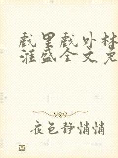 戏里戏外林栀季淮盛全文免费阅读笔趣阁