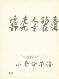 坏老人的春天敏静九章在海里敏静游泳