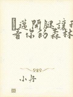 巜迈开腿让我看看你的森林