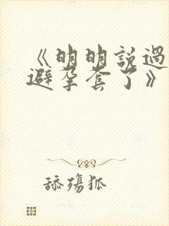 《明明说过要用避孕套了》