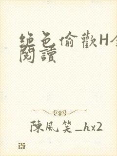绝色偷欢H全文阅读
