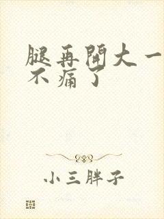 腿再开大一点就不痛了