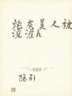 炮灰美人被男配浇灌h