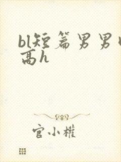 bl短篇男男肉高h