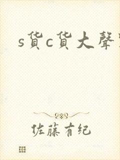 s货c货大声点