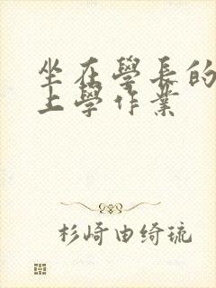 坐在学长的棒棒上学作业