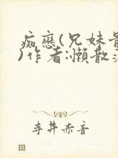 痴恋(兄妹骨科)作者:懒散蒲公英