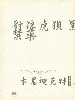 豺狼虎狈 黑色禁药