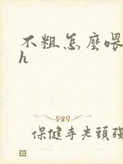 不粗怎么喂饱你h