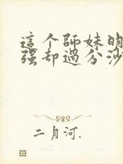 这个师妹明明超强却过分沙雕