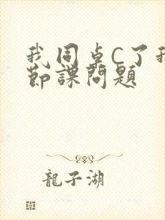 我同桌C了我一节课问题