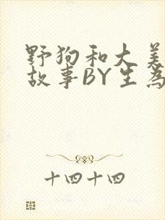 野狗和大美人的故事BY生为红蓝