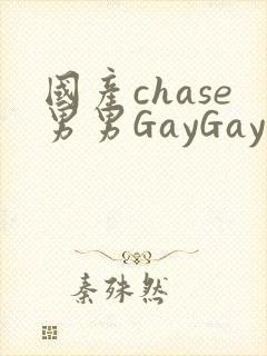 国产chase男男GayGay