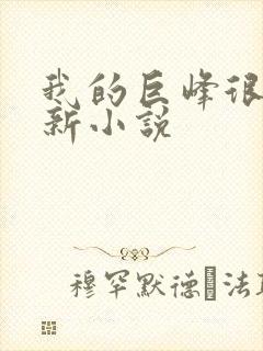 我的巨峰很软最新小说