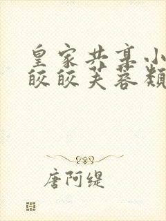 皇家共享小公主皎皎芙蓉类小说