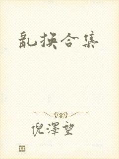 乱换合集