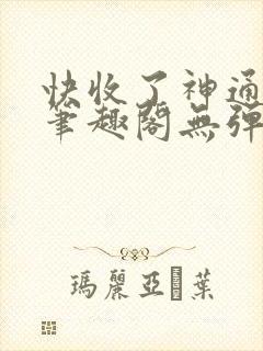 快收了神通吧 笔趣阁无弹窗
