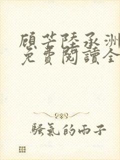 顾芒陆承洲小说免费阅读全文免费阅读下载