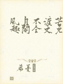 风月不渡芒厘笔趣阁全文免费阅读