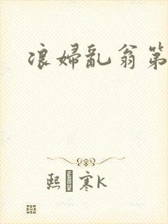 浪妇乱翁第六篇